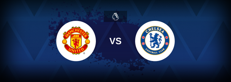 Man Utd vs Chelsea – Betting Odds, Tips & Predictions