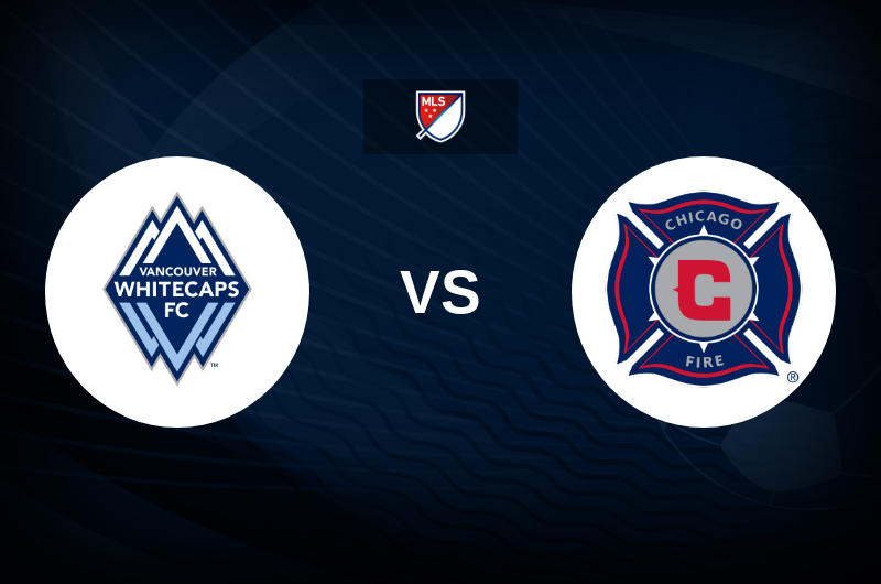 Vancouver Whitecaps vs Chicago Fire FC Match Preview, Tips, Odds