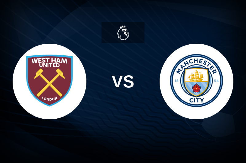 West Ham vs Man City - Match Preview, Betting Tips, Best Odds